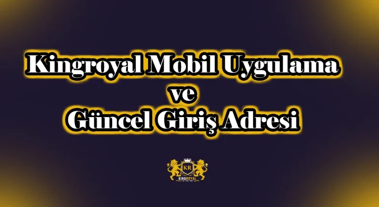 Kingroyal Mobil Uygulama ve Güncel Giriş Adresi